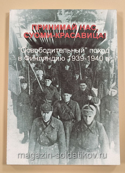 «Принимай нас Суоми-красавица". "Освободительный» поход в Финляндию 1939 - 1940 гг. (Q544-015) (Q544-015)
