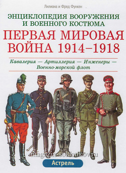 Первая мировая война 1914-1918: Кавалерия-Артиллерия-Инженеры-Военно-морской флот. Функен Ф.