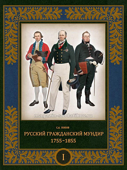 Русский гражданский мундир. 1755–1855 (в трех томах). Том I 