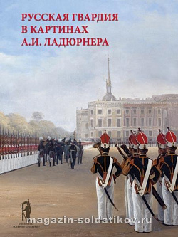Русская гвардия в картинах А.И. Ладюрнера, С.А. Подстаницкий, О.Г. Леонов, С.А. Попов.
